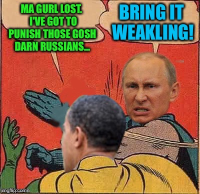 Will it be another Red Line in the sand? | BRING IT WEAKLING! MA GURL LOST.  I'VE GOT TO PUNISH THOSE GOSH DARN RUSSIANS... | image tagged in putin-obama slap,hillary,leaked emails,hacking,russian hackers | made w/ Imgflip meme maker