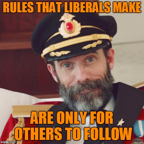 RULES THAT LIBERALS MAKE ARE ONLY FOR OTHERS TO FOLLOW | made w/ Imgflip meme maker