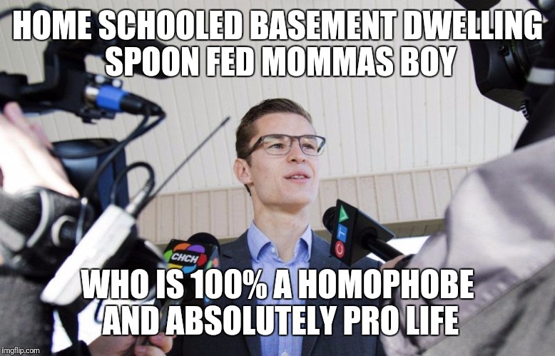HOME SCHOOLED BASEMENT DWELLING SPOON FED MOMMAS BOY WHO IS 100% A HOMOPHOBE AND ABSOLUTELY PRO LIFE | made w/ Imgflip meme maker