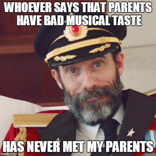 Captain Obvious | WHOEVER SAYS THAT PARENTS HAVE BAD MUSICAL TASTE; HAS NEVER MET MY PARENTS | image tagged in captain obvious,memes,rock and roll,epic music,good music,music | made w/ Imgflip meme maker