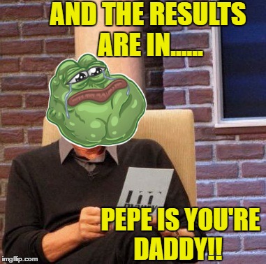 Maury Lie Detector | AND THE RESULTS ARE IN...... PEPE IS YOU'RE DADDY!! | image tagged in memes,maury lie detector,pepe | made w/ Imgflip meme maker