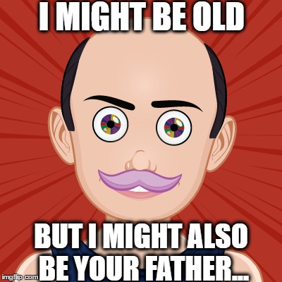 Angry Mr.Pit | I MIGHT BE OLD; BUT I MIGHT ALSO BE YOUR FATHER... | image tagged in memes,funny,mrpit,father,best,best meme | made w/ Imgflip meme maker
