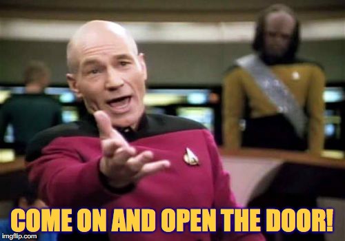 Picard Wtf Meme | COME ON AND OPEN THE DOOR! | image tagged in memes,picard wtf | made w/ Imgflip meme maker