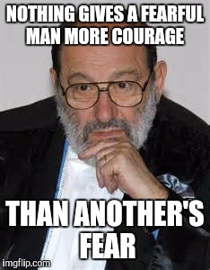 Best superhero of allSuperhero week 12-18 november | NOTHING GIVES A FEARFUL MAN MORE COURAGE; THAN ANOTHER'S FEAR | image tagged in umberto eco,funny memes,memes,died in 2016,died | made w/ Imgflip meme maker