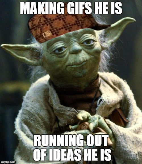 I should stop describing myself | MAKING GIFS HE IS; RUNNING OUT OF IDEAS HE IS | image tagged in memes,star wars yoda,scumbag | made w/ Imgflip meme maker