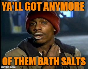 Y'all Got Any More Of That Meme | YA'LL GOT ANYMORE OF THEM BATH SALTS | image tagged in memes,yall got any more of | made w/ Imgflip meme maker
