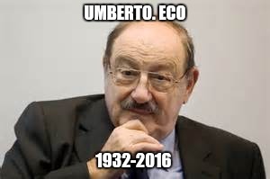 Umberto Eco | UMBERTO. ECO; 1932-2016 | image tagged in umberto eco,died in 2016,funny memes,awkward moment sealion | made w/ Imgflip meme maker