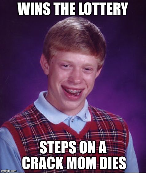 Bad Luck Brian Meme | WINS THE LOTTERY; STEPS ON A CRACK MOM DIES | image tagged in memes,bad luck brian | made w/ Imgflip meme maker