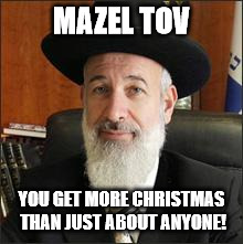 rabbi | MAZEL TOV YOU GET MORE CHRISTMAS THAN JUST ABOUT ANYONE! | image tagged in rabbi | made w/ Imgflip meme maker