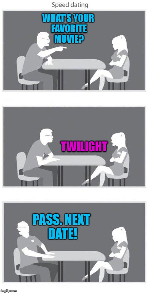 Faster than a fighting vampire | WHAT'S YOUR FAVORITE MOVIE? TWILIGHT; PASS. NEXT DATE! | image tagged in speed dating,twilight,memes | made w/ Imgflip meme maker