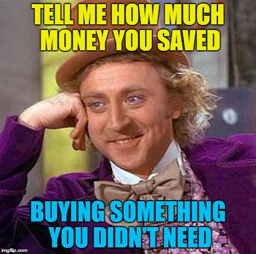 "I know it was 50% off - but why would a window cleaner need a briefcase?" | TELL ME HOW MUCH MONEY YOU SAVED; BUYING SOMETHING YOU DIDN'T NEED | image tagged in memes,creepy condescending wonka,money,sales | made w/ Imgflip meme maker