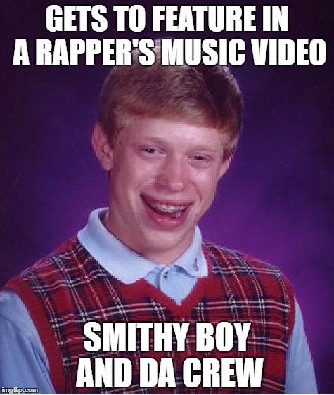 Bad Luck Brian Meme | GETS TO FEATURE IN A RAPPER'S MUSIC VIDEO; SMITHY BOY AND DA CREW | image tagged in memes,bad luck brian | made w/ Imgflip meme maker