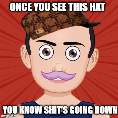 Mr.Pit | ONCE YOU SEE THIS HAT; YOU KNOW SHIT'S GOING DOWN | image tagged in mrpit,scumbag | made w/ Imgflip meme maker