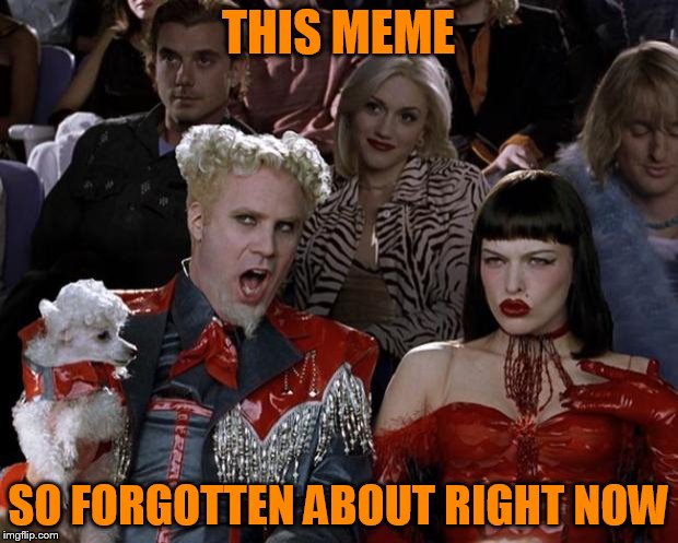 Mugatu So Hot Right Now | THIS MEME; SO FORGOTTEN ABOUT RIGHT NOW | image tagged in memes,mugatu so hot right now | made w/ Imgflip meme maker