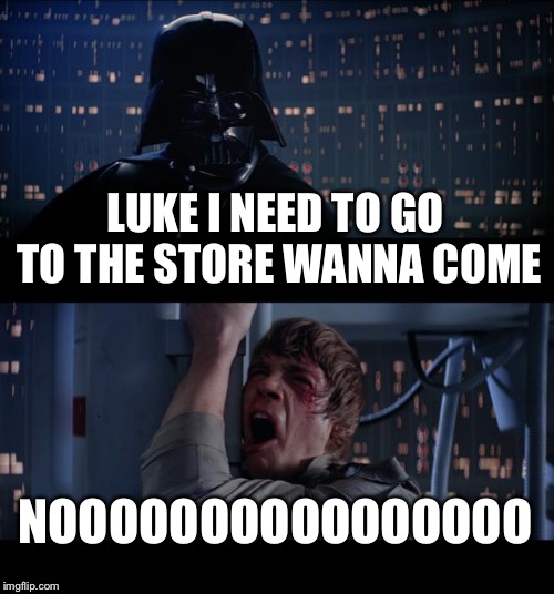 Star Wars No | LUKE I NEED TO GO TO THE STORE WANNA COME; NOOOOOOOOOOOOOOOO | image tagged in memes,star wars no | made w/ Imgflip meme maker