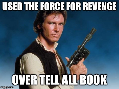 Fisher blowsows up his spot dead a week later | USED THE FORCE FOR REVENGE; OVER TELL ALL BOOK | image tagged in force revenge,funny,revenge,truth,hilarious | made w/ Imgflip meme maker