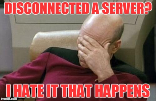 Guys I Really Hate It | DISCONNECTED A SERVER? I HATE IT THAT HAPPENS | image tagged in memes,captain picard facepalm,star trek | made w/ Imgflip meme maker