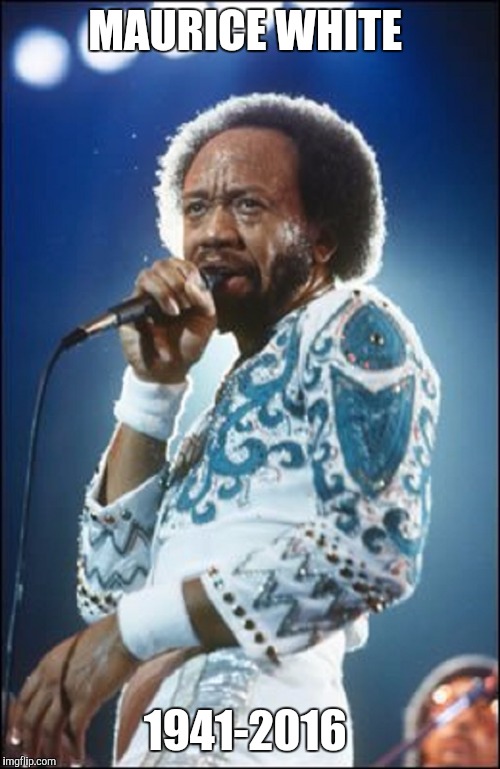 MAURICE WHITE; 1941-2016 | image tagged in maurice white,died in 2016,funny memes,memes,earth wind fire | made w/ Imgflip meme maker