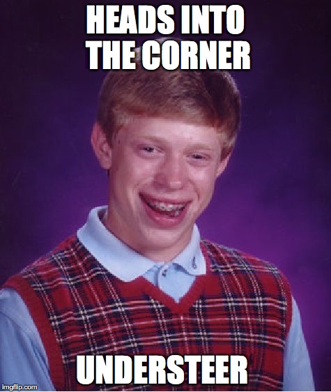 shitty winter driver | HEADS INTO THE CORNER; UNDERSTEER | image tagged in memes,bad luck brian,winter,first world problems,bad driver,driving in snow | made w/ Imgflip meme maker
