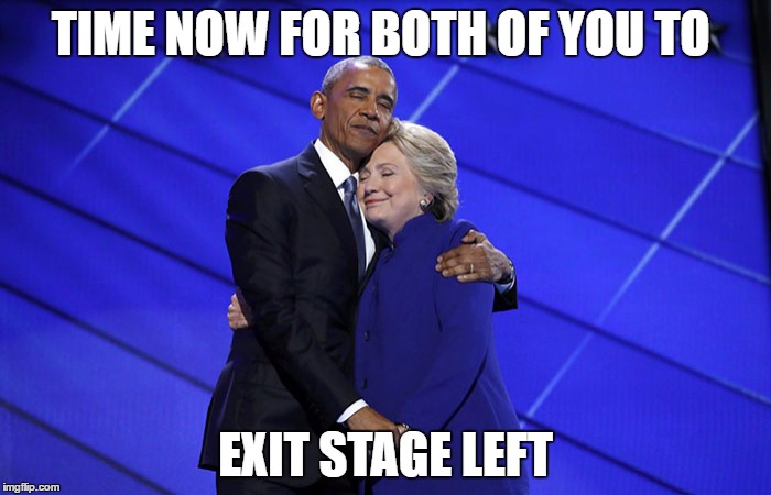 obama hillary hug | TIME NOW FOR BOTH OF YOU TO; EXIT STAGE LEFT | image tagged in obama hillary hug,memes | made w/ Imgflip meme maker
