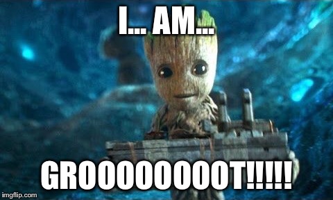 Baby Groot Happy  | I... AM... GROOOOOOOOT!!!!! | image tagged in baby groot happy | made w/ Imgflip meme maker