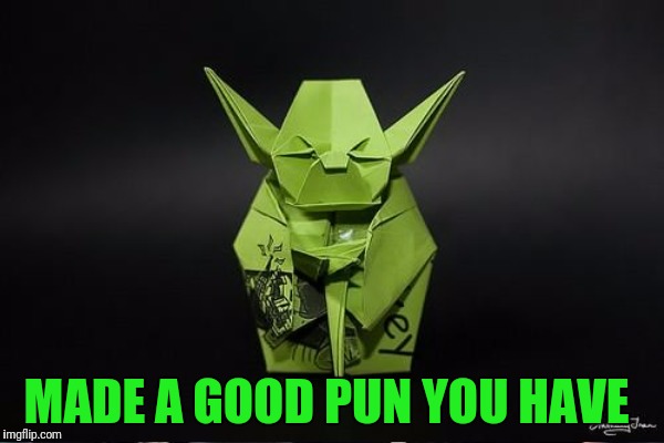 MADE A GOOD PUN YOU HAVE | made w/ Imgflip meme maker