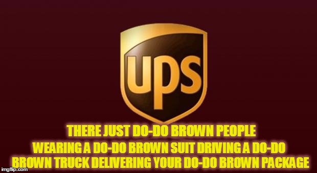 What can DO-DO do for you? | WEARING A DO-DO BROWN SUIT DRIVING A DO-DO BROWN TRUCK DELIVERING YOUR DO-DO BROWN PACKAGE; THERE JUST DO-DO BROWN PEOPLE | image tagged in ups | made w/ Imgflip meme maker