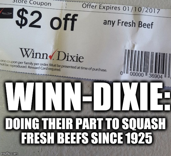 WINN-DIXIE:; DOING THEIR PART TO SQUASH FRESH BEEFS SINCE 1925 | image tagged in beef | made w/ Imgflip meme maker
