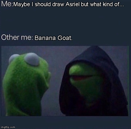 Because he's fabulous. | Maybe I should draw Asriel but what kind of... Banana Goat. | image tagged in evil kermit,memes,true,undertale,asriel | made w/ Imgflip meme maker