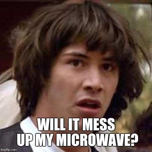 Conspiracy Keanu Meme | WILL IT MESS UP MY MICROWAVE? | image tagged in memes,conspiracy keanu | made w/ Imgflip meme maker