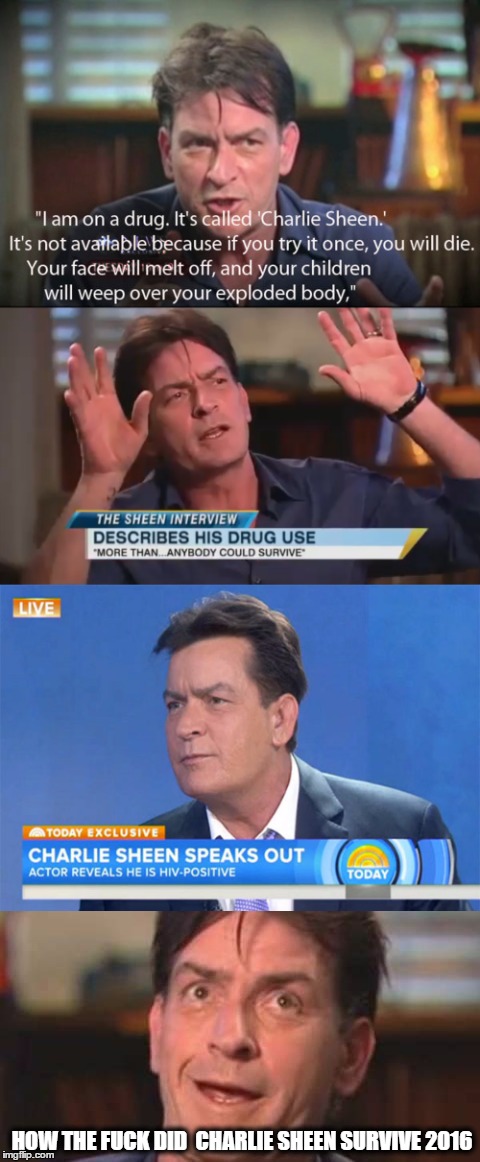 charlie sheen | HOW THE FUCK DID
 CHARLIE SHEEN SURVIVE 2016 | image tagged in how tough are you,charlie sheen,don't do drugs,charlie sheen hiv | made w/ Imgflip meme maker