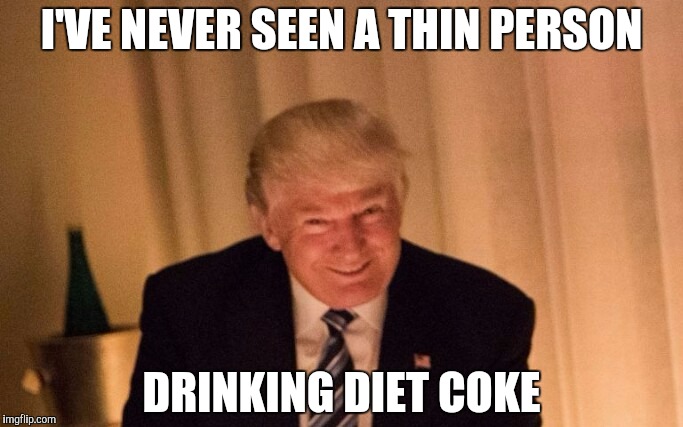 Evil Genius Trump | I'VE NEVER SEEN A THIN PERSON; DRINKING DIET COKE | image tagged in evil genius trump | made w/ Imgflip meme maker