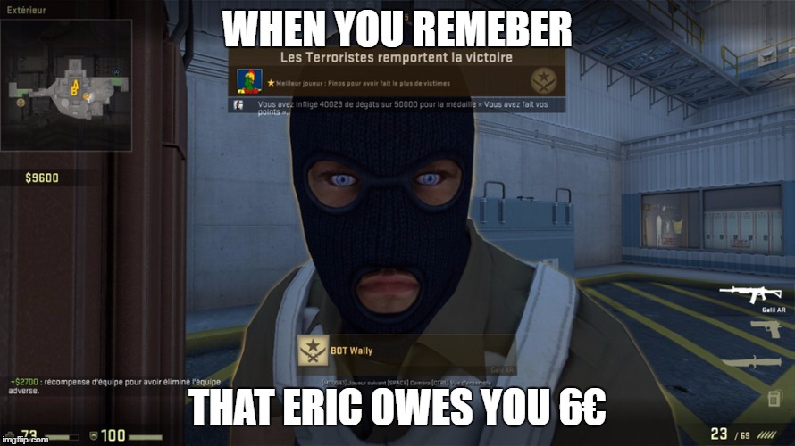 CSGO fact | WHEN YOU REMEBER; THAT ERIC OWES YOU 6€ | image tagged in csgo,money | made w/ Imgflip meme maker