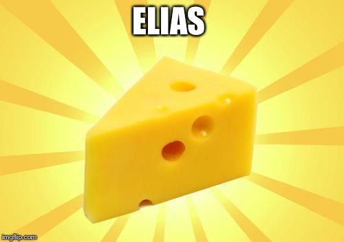 Cheese Time | ELIAS | image tagged in cheese time | made w/ Imgflip meme maker