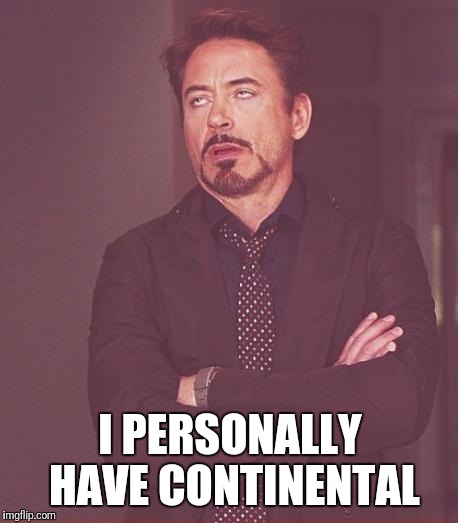 Face You Make Robert Downey Jr Meme | I PERSONALLY HAVE CONTINENTAL | image tagged in memes,face you make robert downey jr | made w/ Imgflip meme maker