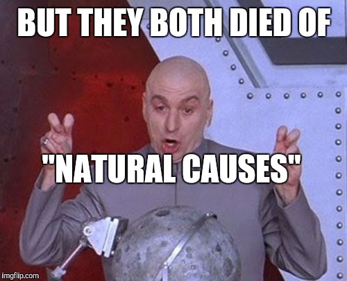 Dr Evil Laser Meme | BUT THEY BOTH DIED OF "NATURAL CAUSES" | image tagged in memes,dr evil laser | made w/ Imgflip meme maker