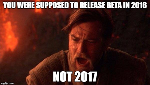 You Were The Chosen One (Star Wars) Meme | YOU WERE SUPPOSED TO RELEASE BETA IN 2016; NOT 2017 | image tagged in memes,you were the chosen one star wars | made w/ Imgflip meme maker