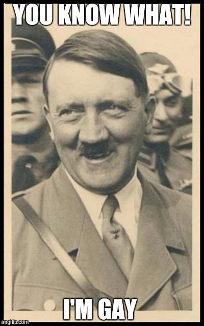 You know what
 | YOU KNOW WHAT! I'M GAY | image tagged in memes,adolf hitler | made w/ Imgflip meme maker