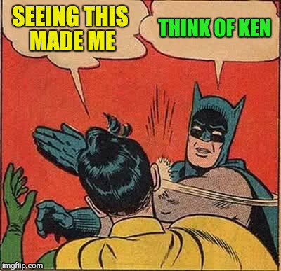 Batman Slapping Robin Meme | SEEING THIS MADE ME THINK OF KEN | image tagged in memes,batman slapping robin | made w/ Imgflip meme maker