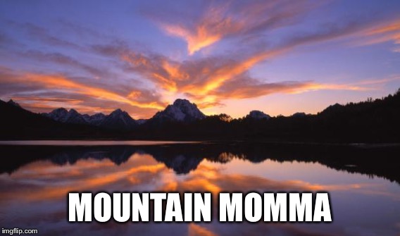 MOUNTAIN MOMMA | made w/ Imgflip meme maker