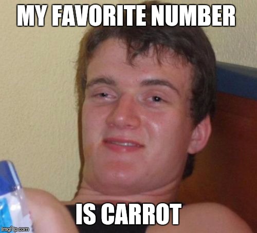 10 Guy | MY FAVORITE NUMBER; IS CARROT | image tagged in memes,10 guy | made w/ Imgflip meme maker