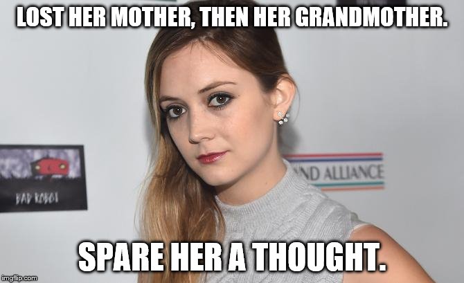 Sympathy for Billie Lourd. | LOST HER MOTHER, THEN HER GRANDMOTHER. SPARE HER A THOUGHT. | image tagged in billie lourd,sympathy,loss | made w/ Imgflip meme maker