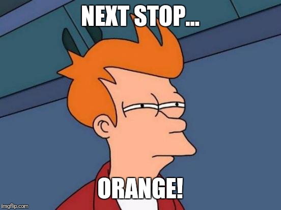 Futurama Fry Meme | NEXT STOP... ORANGE! | image tagged in memes,futurama fry | made w/ Imgflip meme maker