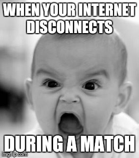 Angry Baby Meme | WHEN YOUR INTERNET DISCONNECTS; DURING A MATCH | image tagged in memes,angry baby | made w/ Imgflip meme maker