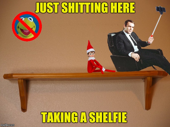 Licensed to shoot | JUST SHITTING HERE; TAKING A SHELFIE | image tagged in sean connery,elf on the shelf,selfie | made w/ Imgflip meme maker