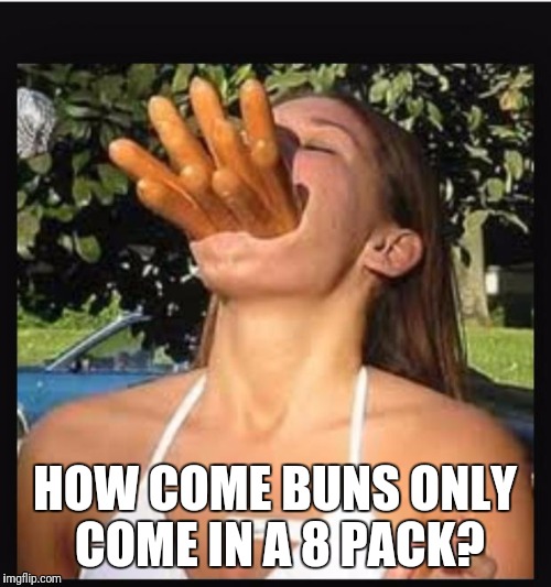 Hot dogs girl  | HOW COME BUNS ONLY COME IN A 8 PACK? | image tagged in hot dogs girl | made w/ Imgflip meme maker