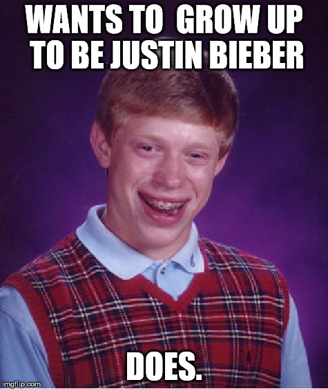 Bad Luck Brian | WANTS TO  GROW UP TO BE JUSTIN BIEBER; DOES. | image tagged in memes,bad luck brian | made w/ Imgflip meme maker