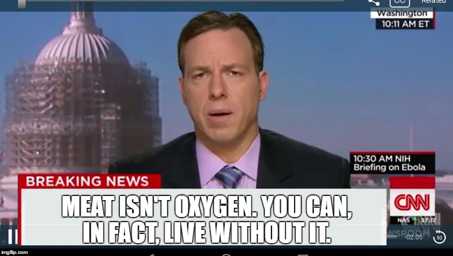 cnn breaking news template | MEAT ISN'T OXYGEN. YOU CAN, IN FACT, LIVE WITHOUT IT. | image tagged in cnn breaking news template | made w/ Imgflip meme maker