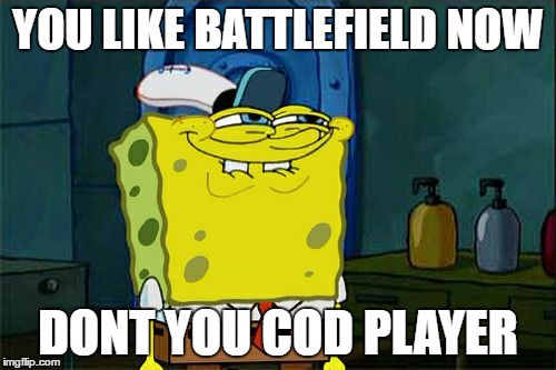 Don't You Squidward Meme | YOU LIKE BATTLEFIELD NOW; DONT YOU COD PLAYER | image tagged in memes,dont you squidward | made w/ Imgflip meme maker