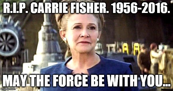 Princess Leia, Episode VIII | R.I.P. CARRIE FISHER. 1956-2016. MAY THE FORCE BE WITH YOU... | image tagged in princess leia episode viii | made w/ Imgflip meme maker